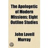 Apologetic Of Modern Missions; Eight Outline Studies door John Lovell Murray