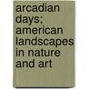 Arcadian Days; American Landscapes In Nature And Art door William Howe Downes