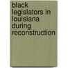 Black Legislators In Louisiana During Reconstruction door Charles Vincent