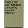 Bruges And West Flanders Painted By Amedee Forestier door G.W.T. Omond