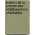 Bulletin De La Societe Des Etablissemens Charitables