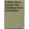 Bulletin De La Societe Des Etablissemens Charitables door Charitables Soci T. Des ta