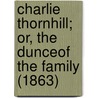 Charlie Thornhill; Or, The Dunceof The Family (1863) by Charles Carlos Clarke