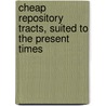Cheap Repository Tracts, Suited To The Present Times door Various.