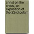 Christ On The Cross, An Exposition Of The 22nd Pslam