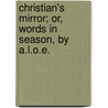 Christian's Mirror; Or, Words In Season, By A.L.O.E. by Charlotte Maria Tucker