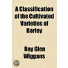 Classification of the Cultivated Varieties of Barley door Roy Glen Wiggans
