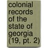 Colonial Records Of The State Of Georgia (19, Pt. 2)