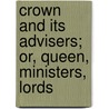 Crown and Its Advisers; Or, Queen, Ministers, Lords door Alex. Charles Ewald