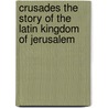 Crusades The Story Of The Latin Kingdom Of Jerusalem door Thomas Andrew Archer
