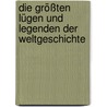 Die größten Lügen und Legenden der Weltgeschichte door Bernd Ingmar Gutberlet