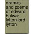 Dramas And Poems Of Edward Bulwer Lytton Lord Lytton