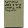 Early Norse Visits To North America, With Ten Plates by William Henry Babcock