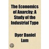 Economics Of Anarchy; A Study Of The Industrial Type door Dyer Daniel Lum