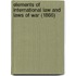 Elements Of International Law And Laws Of War (1866)