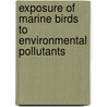 Exposure of Marine Birds to Environmental Pollutants by Harry M. Ohlendorf