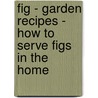 Fig - Garden Recipes - How To Serve Figs In The Home door Authors Various