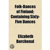 Folk-Dances of Finland; Containing Sixty-Five Dances by Elizabeth Burchenal