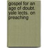 Gospel For An Age Of Doubt. Yale Lects. On Preaching