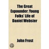 Great Expounder; Young Folks' Life of Daniel Webster by John Frost