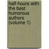 Half-Hours with the Best Humorous Authors (Volume 1) by General Books