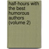 Half-Hours with the Best Humorous Authors (Volume 2) by General Books