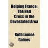 Helping France; The Red Cross In The Devastated Area by Ruth Louise Gaines