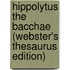 Hippolytus The Bacchae (Webster's Thesaurus Edition)