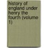 History Of England Under Henry The Fourth (Volume 1)