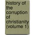 History of the Corruption of Christianity (Volume 1)