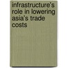 Infrastructure's Role In Lowering Asia's Trade Costs by Unknown