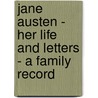 Jane Austen - Her Life and Letters - A Family Record by William Austen Leigh