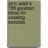 John Adair's 100 Greatest Ideas For Creating Success