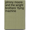 Johnny Moore and the Wright Brothers' Flying Machine by Walter A. Schulz