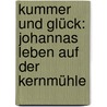Kummer und Glück: Johannas Leben auf der Kernmühle by Lothar von Seltmann