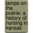 Lamps on the Prairie; A History of Nursing in Kansas