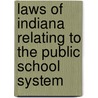 Laws of Indiana Relating to the Public School System by Indiana