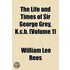 Life and Times of Sir George Grey, K.C.B. (Volume 1)