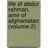 Life of Abdur Rahman, Amir of Afghanistan (Volume 2) by Abd Al-Ramn Khn