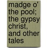 Madge O' The Pool; The Gypsy Christ, And Other Tales by William Sharp