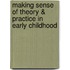 Making Sense Of Theory & Practice In Early Childhood