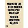 Malmiztic The Toltec; And The Cavaliers Of The Cross door William Whiteman Fosdick