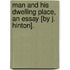 Man And His Dwelling Place, An Essay [By J. Hinton].