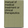 Manual of Medical Treatment or Clinical Therapeutics door Isaac Burney Yeo