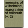 Memoirs Of Wilhelmine, Margravine Of Baireuth (V. 2) by Wilhelmine