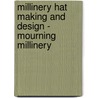 Millinery Hat Making And Design - Mourning Millinery by Authors Various