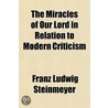 Miracles of Our Lord in Relation to Modern Criticism door Franz Ludwig Steinmeyer