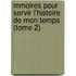 Mmoires Pour Servir L'Histoire de Mon Temps (Tome 2)