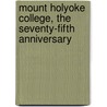 Mount Holyoke College, the Seventy-Fifth Anniversary by Mount Holyoke College