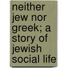 Neither Jew Nor Greek; A Story Of Jewish Social Life door Violet Guttenberg